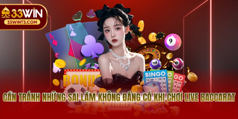 Live Baccarat - Siêu Phẩm Game Bài Casino Tại 33WIN 4 Cần tránh những sai lầm không đáng có khi chơi Live Baccarat