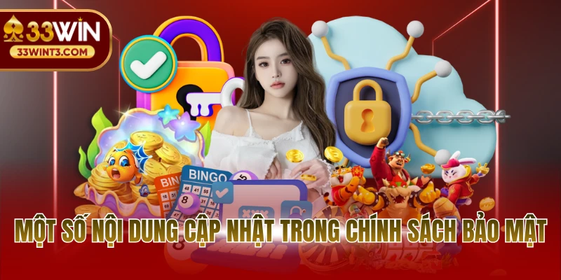 Chính sách bảo mật 33WIN 2 Một số nội dung cập nhật trong chính sách bảo mật